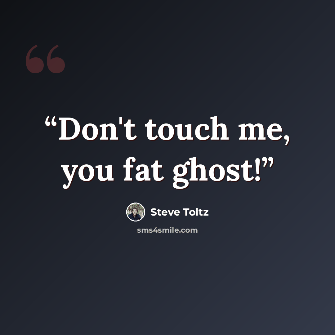 “Don't touch me, you fat ghost!” quote by Steve Toltz