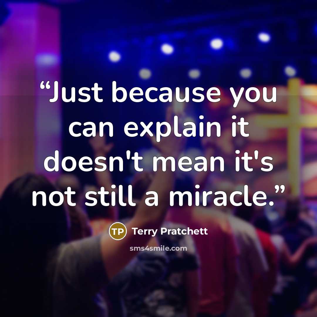 “Just because you can explain it doesn't mean it's not still a miracle.” quote by Terry Pratchett
