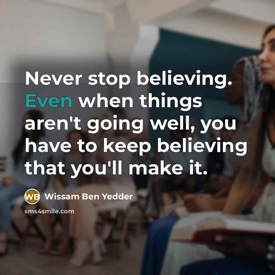 “Never stop believing. Even when things aren't going well, you have to keep believing that you'll make it.” quote by Wissam Ben Yedder
