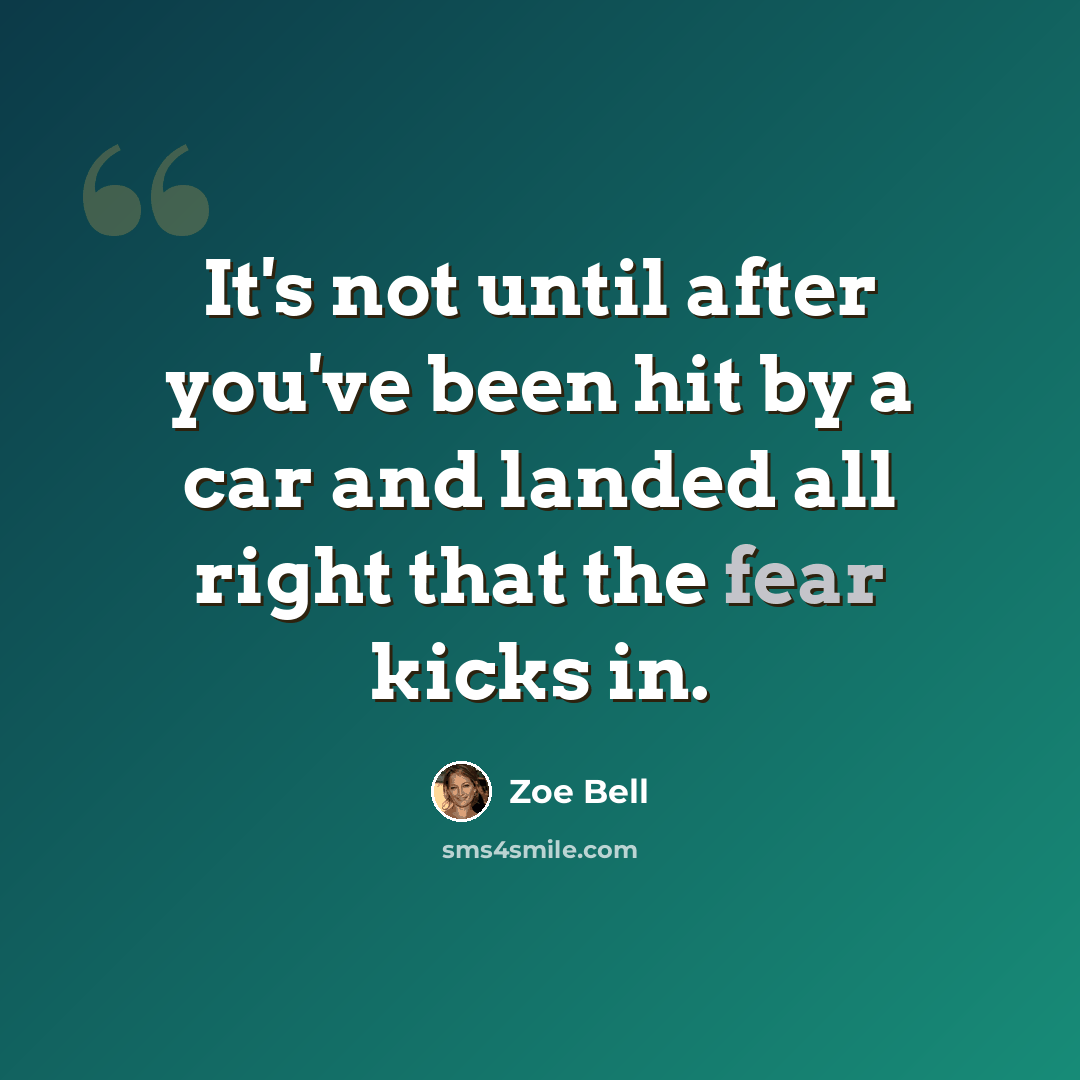“It's not until after you've been hit by a car and landed all right that the fear kicks in.” quote by Zoe Bell