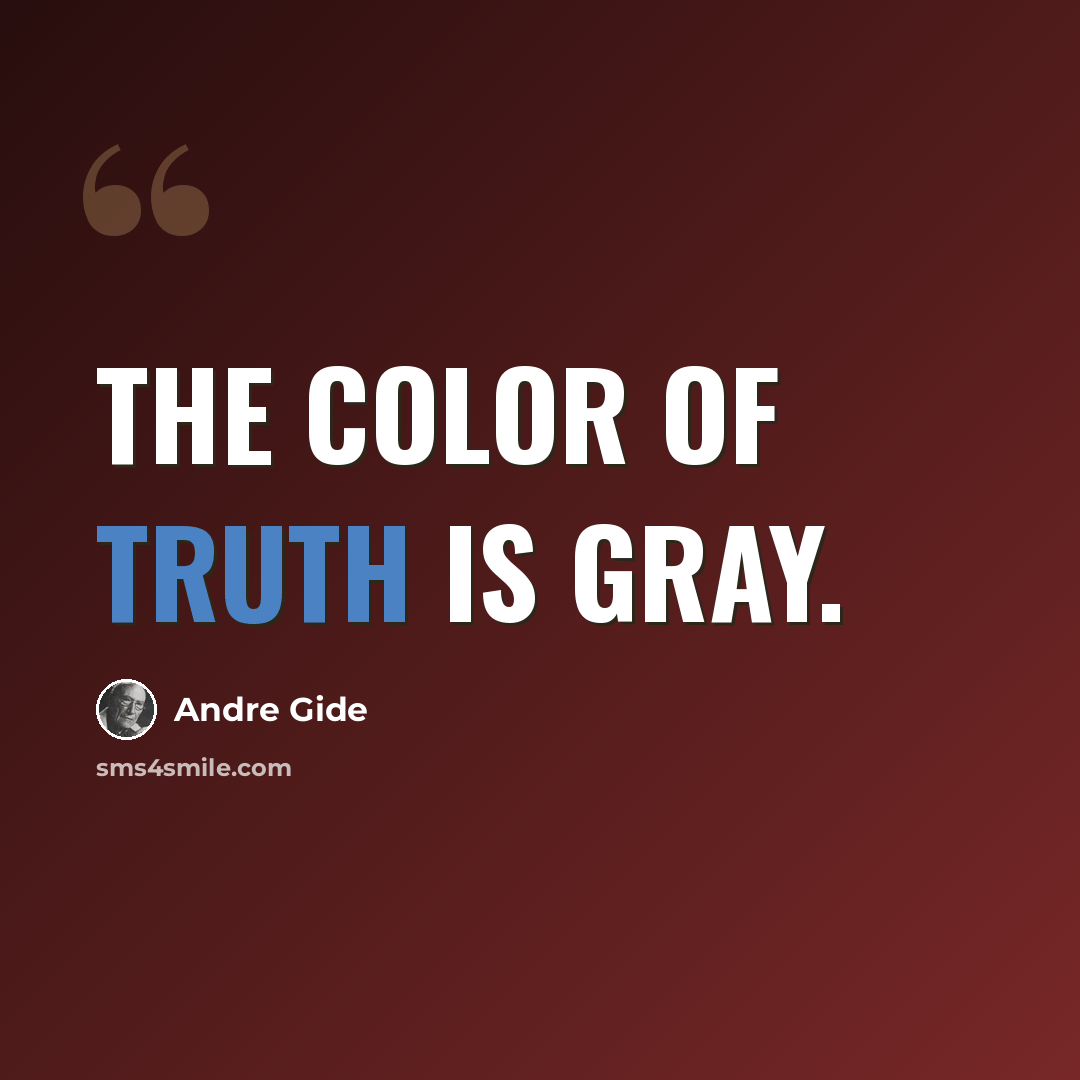 “The color of truth is gray.” quote by Andre Gide
