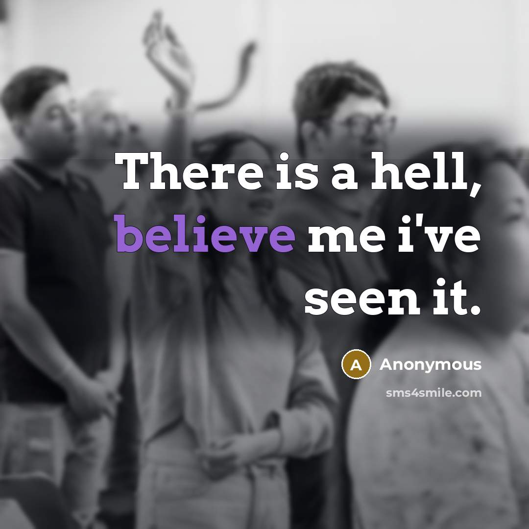 “There is a hell, believe me i've seen it.” quote by Anonymous