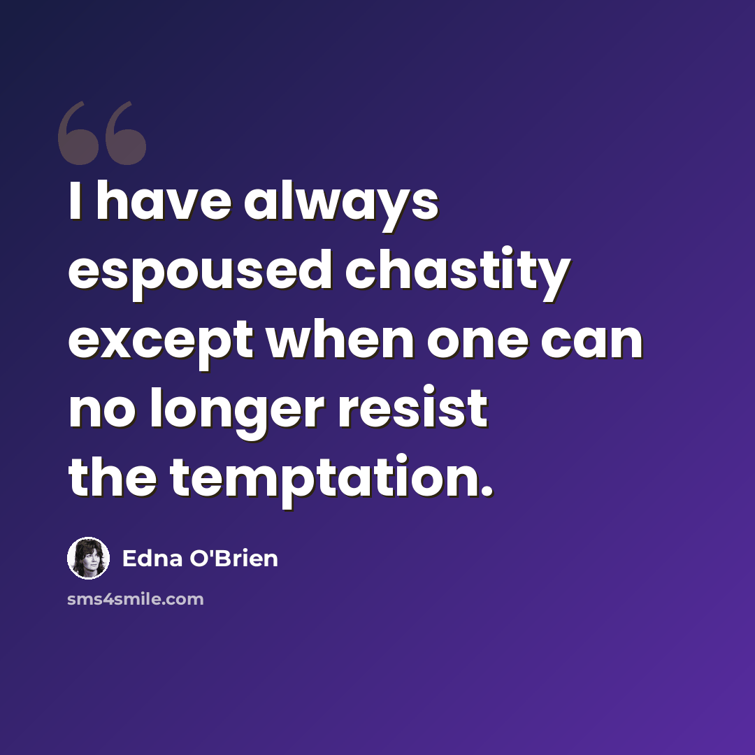 “I have always espoused chastity except when one can no longer resist the temptation.” quote by Edna O'Brien