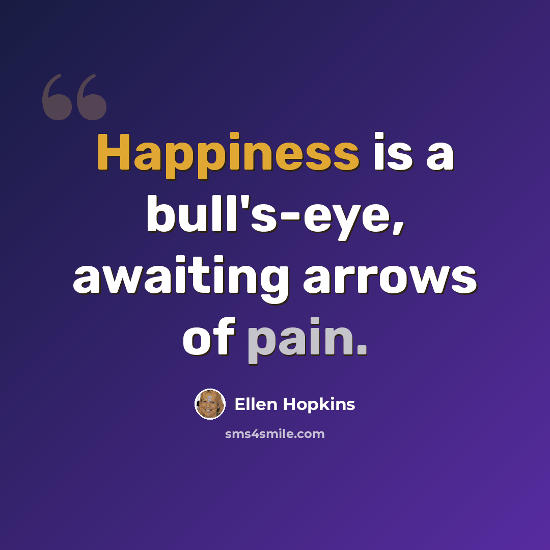 “Happiness is a bull's-eye, awaiting arrows of pain.” quote by Ellen Hopkins