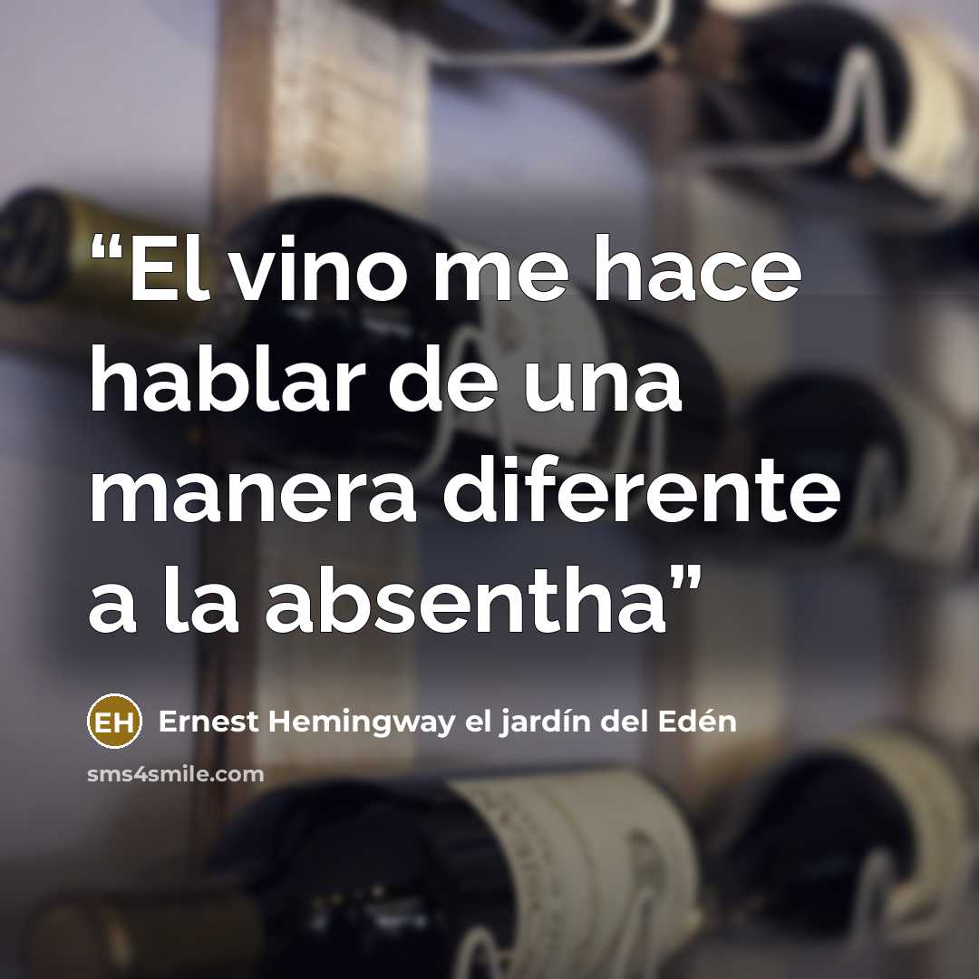“El vino me hace hablar de una manera diferente a la absentha” quote by Ernest Hemingway el jardín del Edén