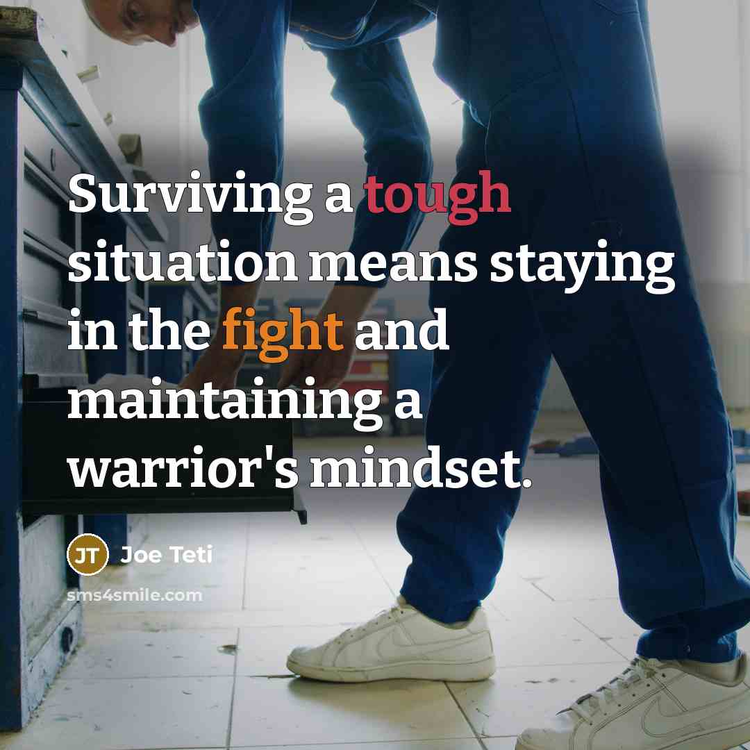 “Surviving a tough situation means staying in the fight and maintaining a warrior's mindset.” quote by Joe Teti
