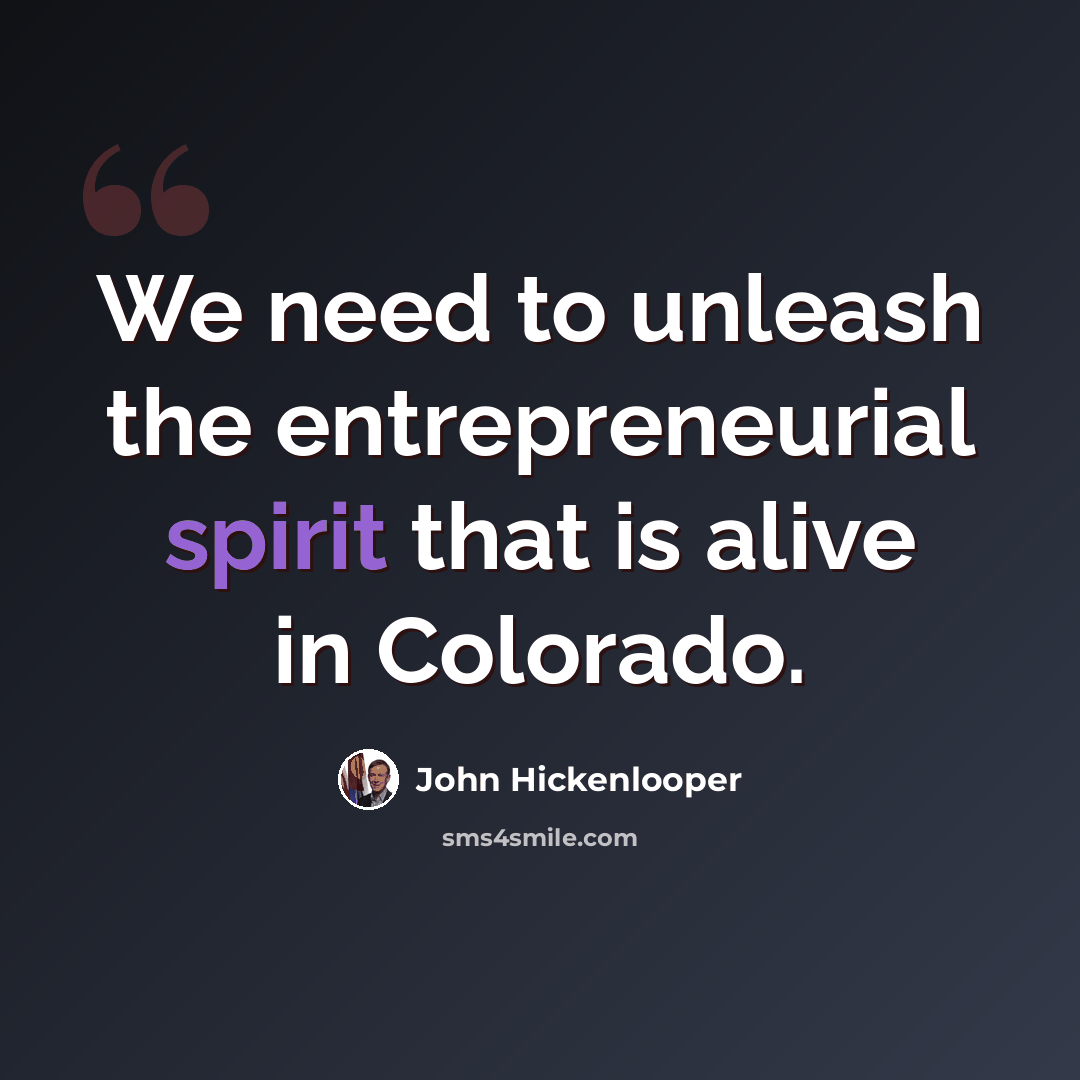 “We need to unleash the entrepreneurial spirit that is alive in Colorado.” quote by John Hickenlooper