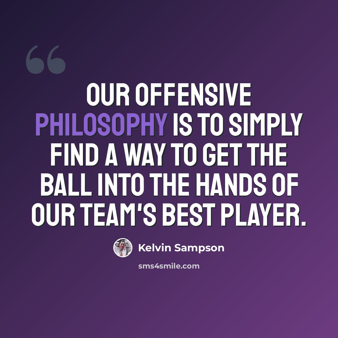 “Our offensive philosophy is to simply find a way to get the ball into the hands of our team's best player.” quote by Kelvin Sampson