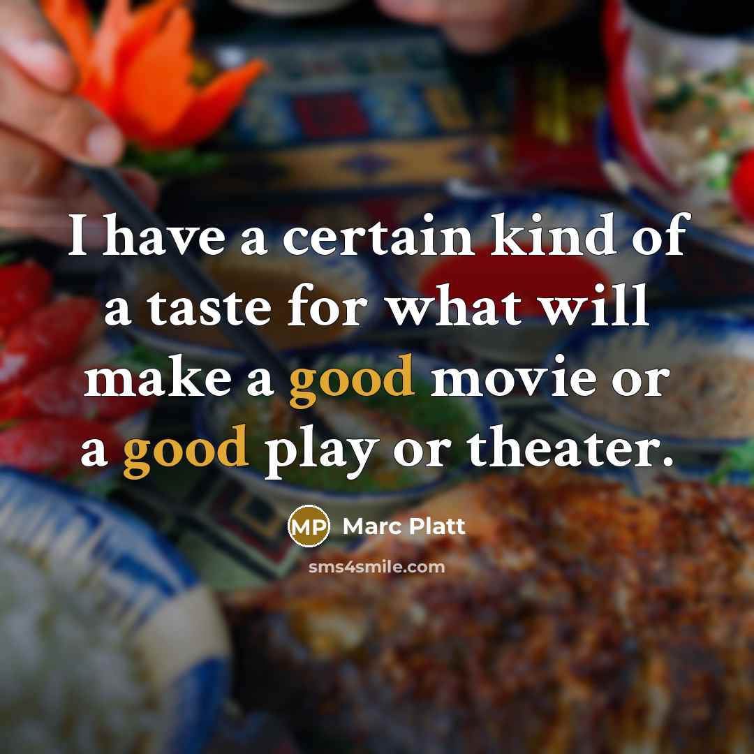 “I have a certain kind of a taste for what will make a good movie or a good play or theater.” quote by Marc Platt