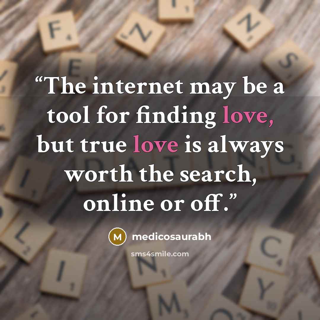 “The internet may be a tool for finding love, but true love is always worth the search, online or off.” quote by medicosaurabh