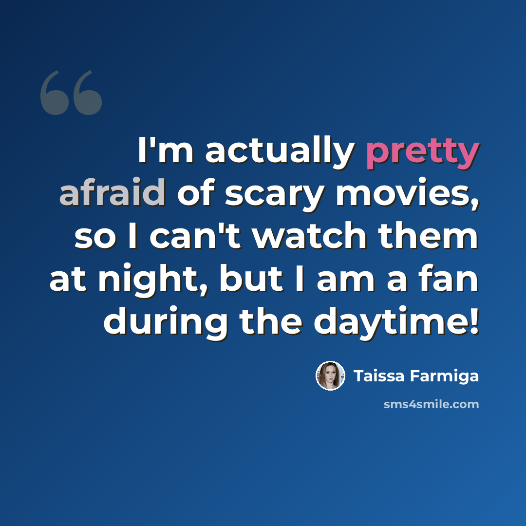 “I'm actually pretty afraid of scary movies, so I can't watch them at night, but I am a fan during the daytime!” quote by Taissa Farmiga