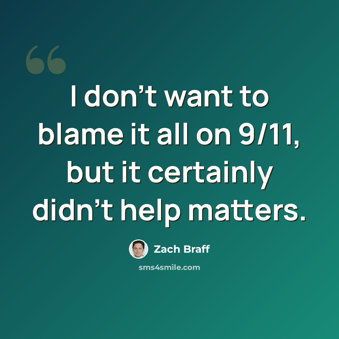 “I don't want to blame it all on 9/11, but it certainly didn't help matters.” quote by Zach Braff