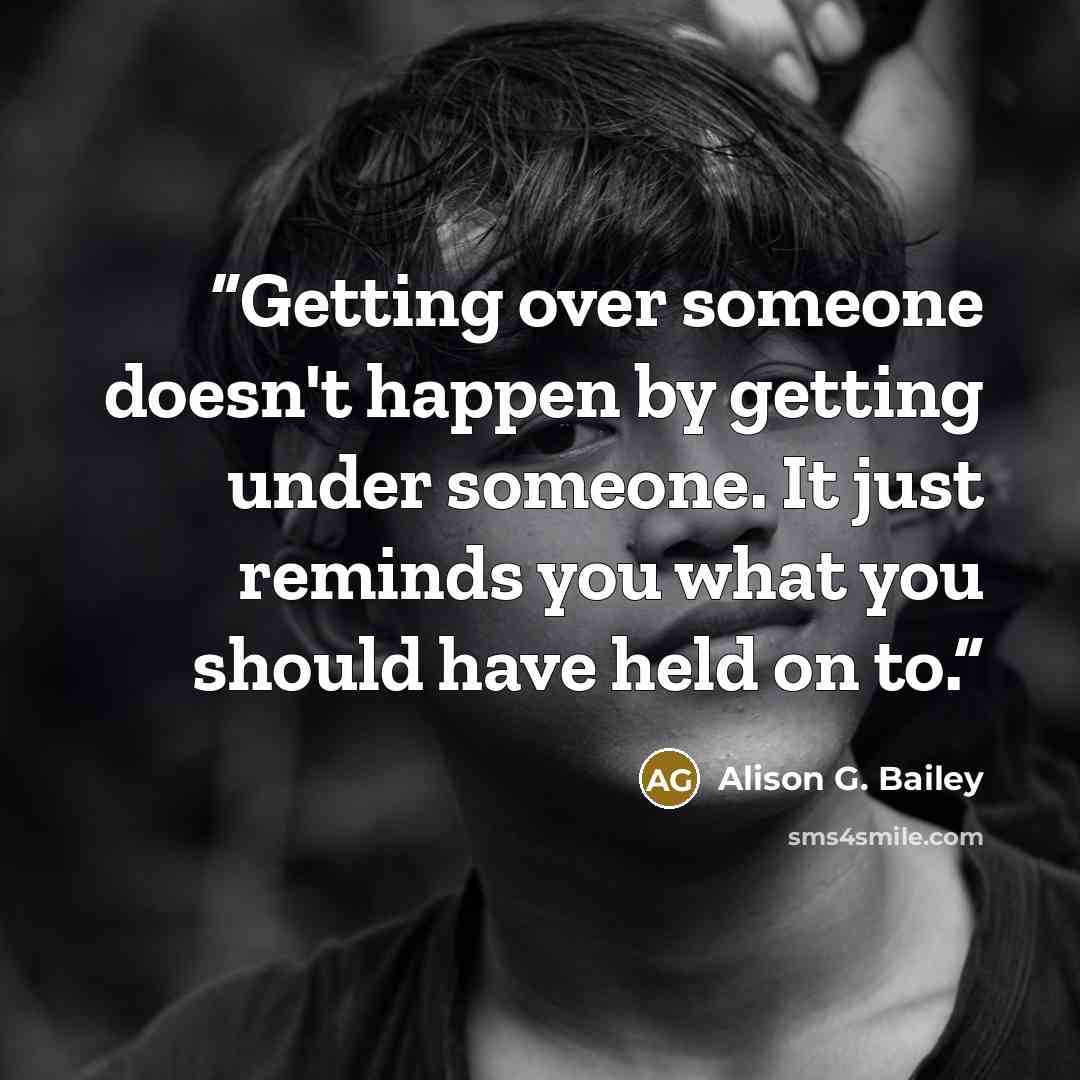 “Getting over someone doesn't happen by getting under someone. It just reminds you what you should have held on to.” quote by Alison G. Bailey