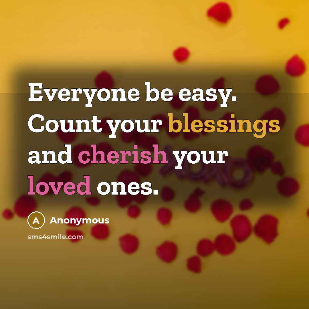 “Everyone be easy. Count your blessings and cherish your loved ones.” quote by Anonymous