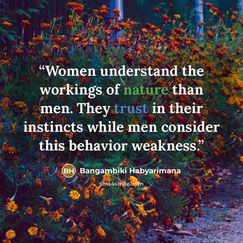 “Women understand the workings of nature than men. They trust in their instincts while men consider this behavior weakness.” quote by Bangambiki Habyarimana