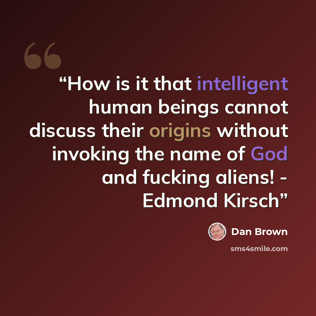 “How is it that intelligent human beings cannot discuss their origins without invoking the name of God and fucking aliens! - Edmond Kirsch” quote by Dan Brown