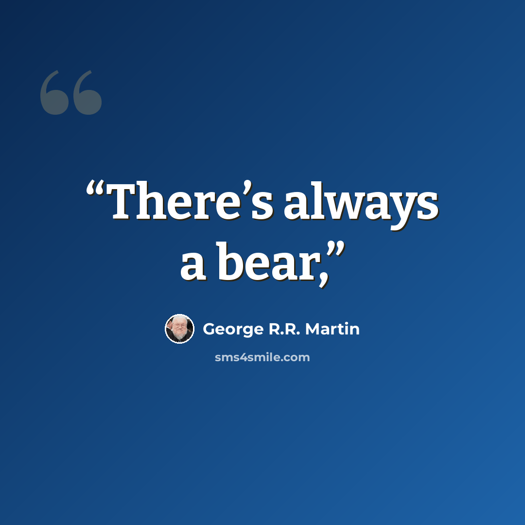 “There’s always a bear,” quote by George R.R. Martin