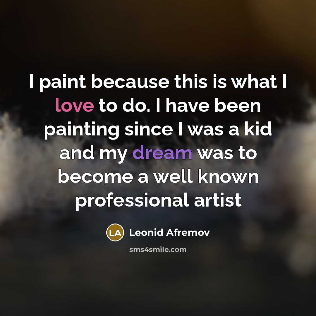 “I paint because this is what I love to do. I have been painting since I was a kid and my dream was to become a well known professional artist” quote by Leonid Afremov