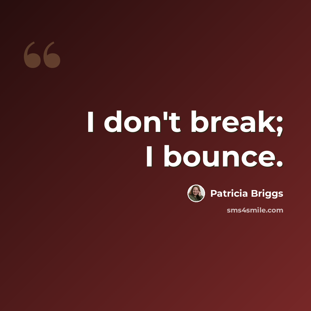 “I don't break; I bounce.” quote by Patricia Briggs