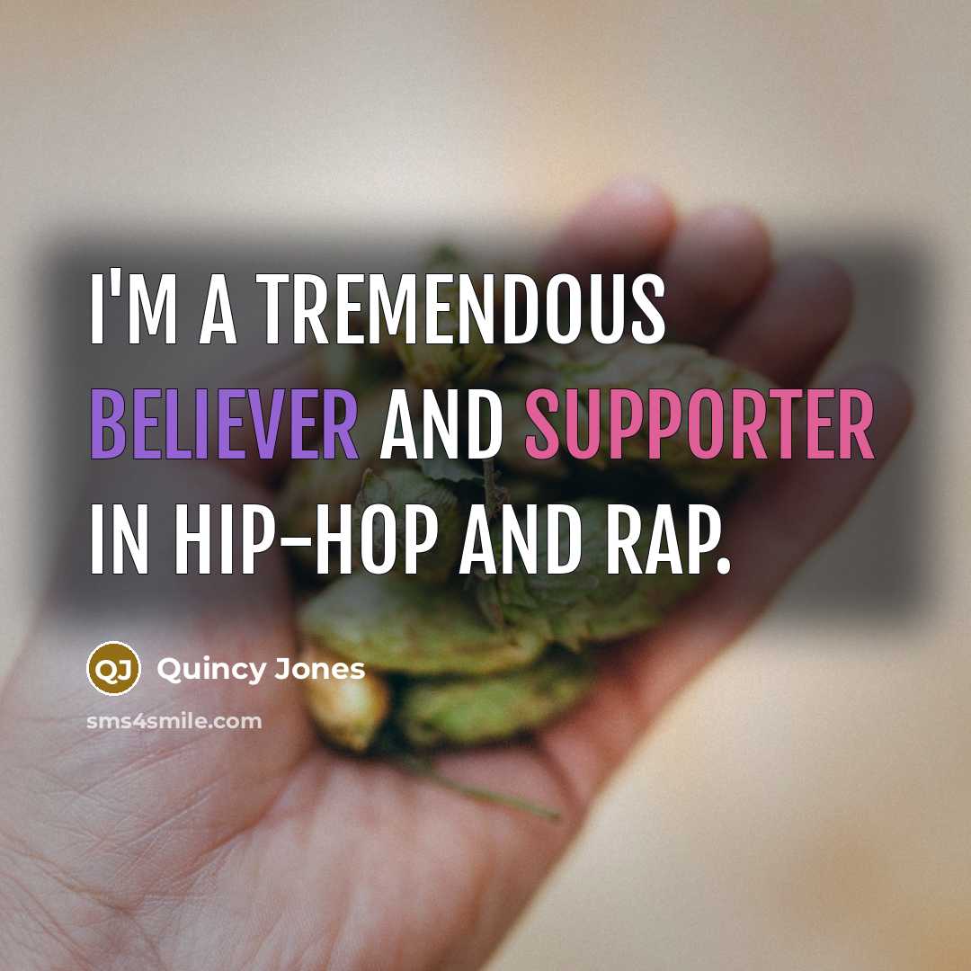 “I'm a tremendous believer and supporter in hip-hop and rap.” quote by Quincy Jones