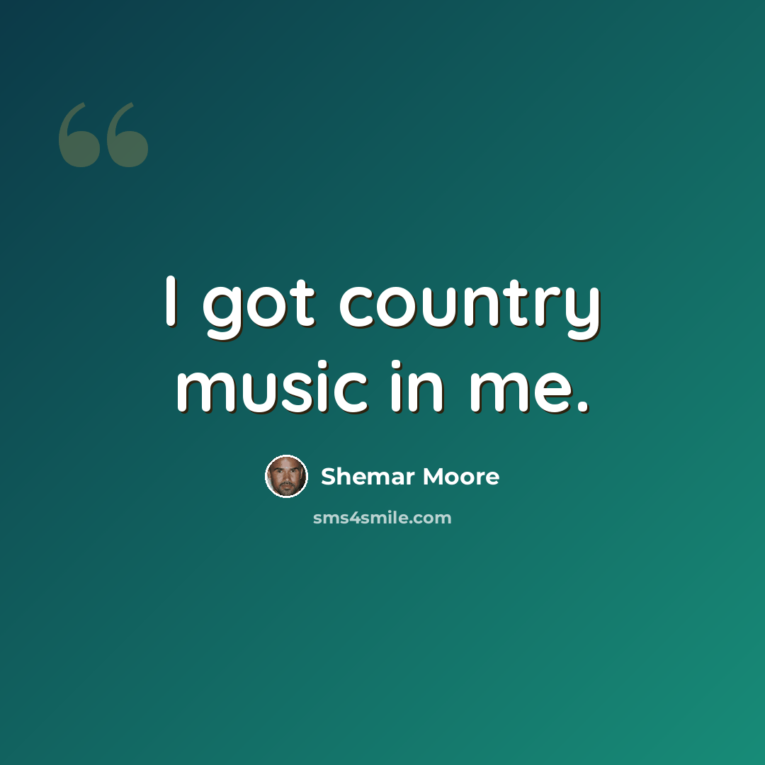 “I got country music in me.” quote by Shemar Moore