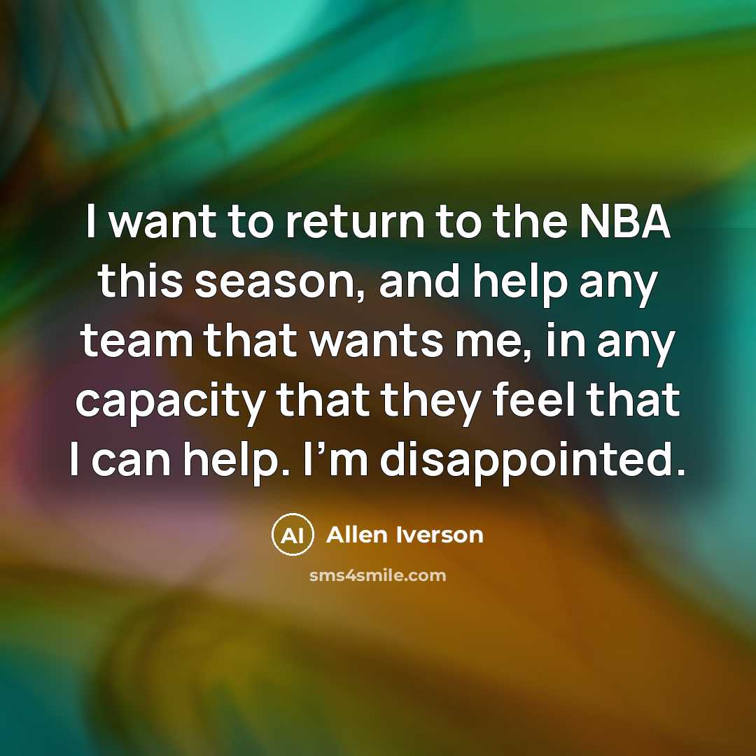 “I want to return to the NBA this season, and help any team that wants me, in any capacity that they feel that I can help. I'm disappointed.” quote by Allen Iverson