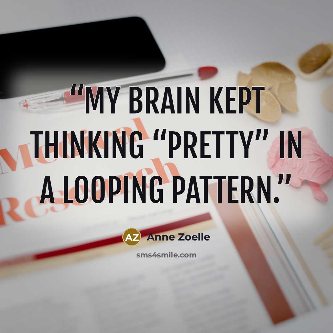 “My brain kept thinking “pretty” in a looping pattern.” quote by Anne Zoelle