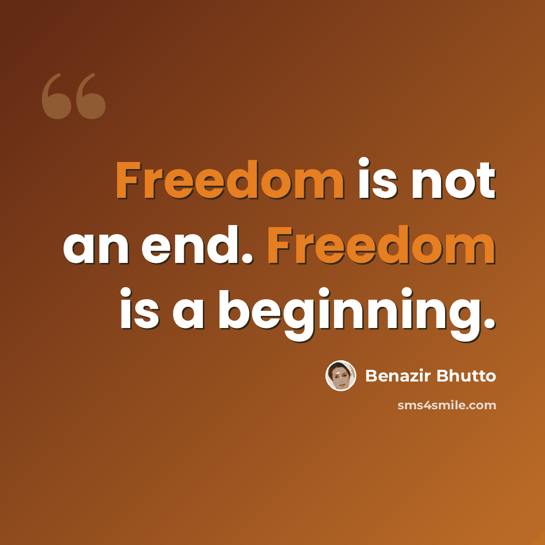 “Freedom is not an end. Freedom is a beginning.” quote by Benazir Bhutto