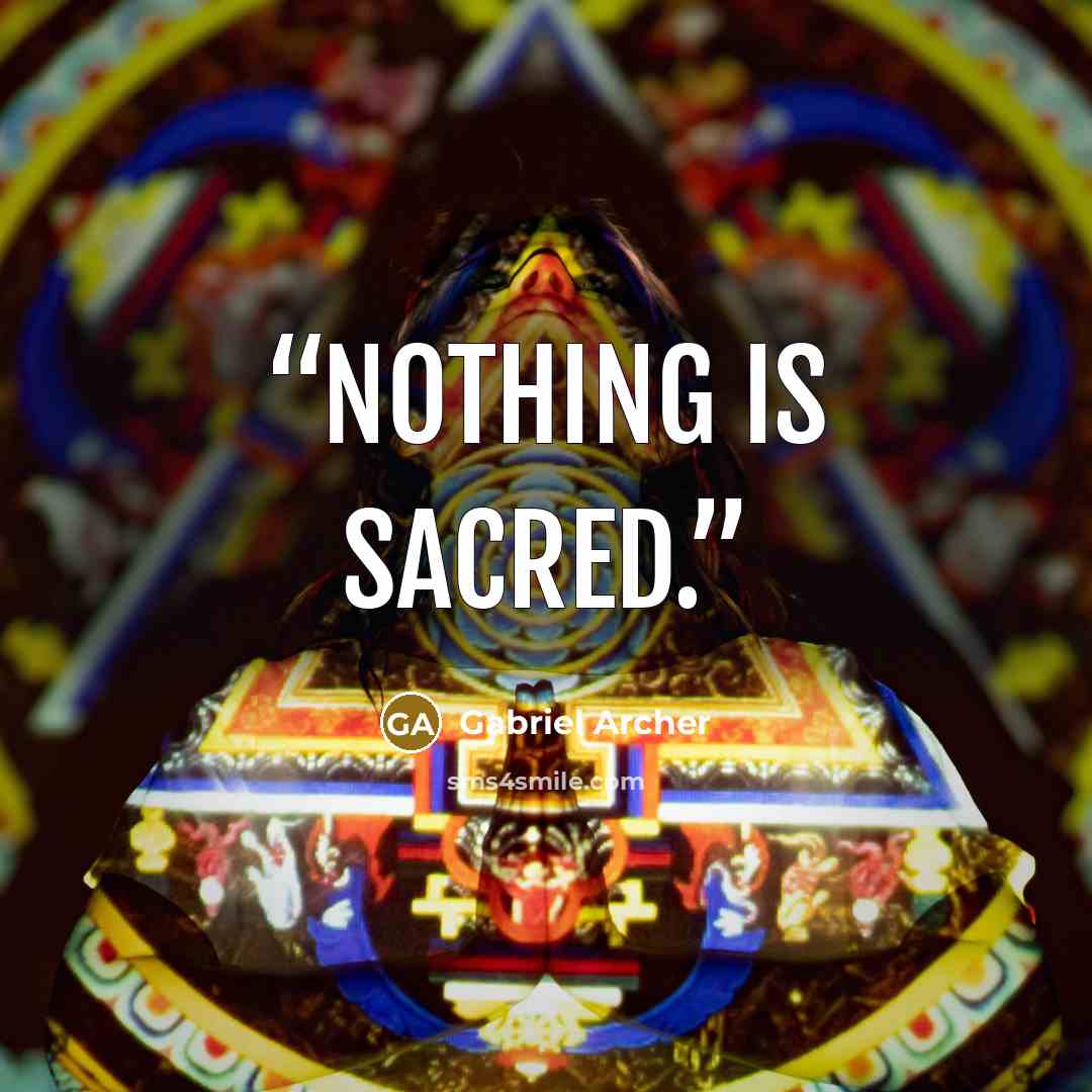 “Nothing is sacred.” quote by Gabriel Archer
