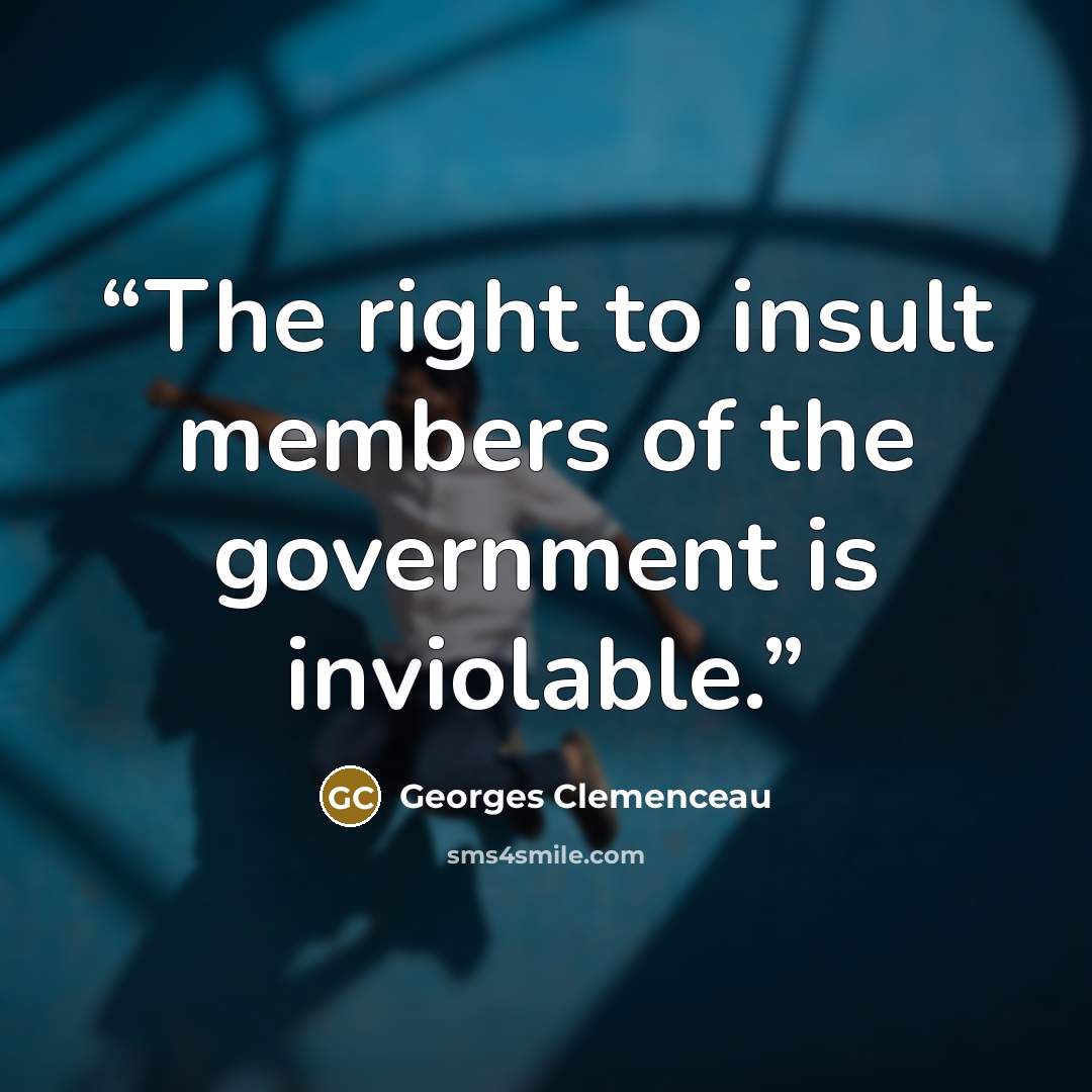“The right to insult members of the government is inviolable.” quote by Georges Clémenceau