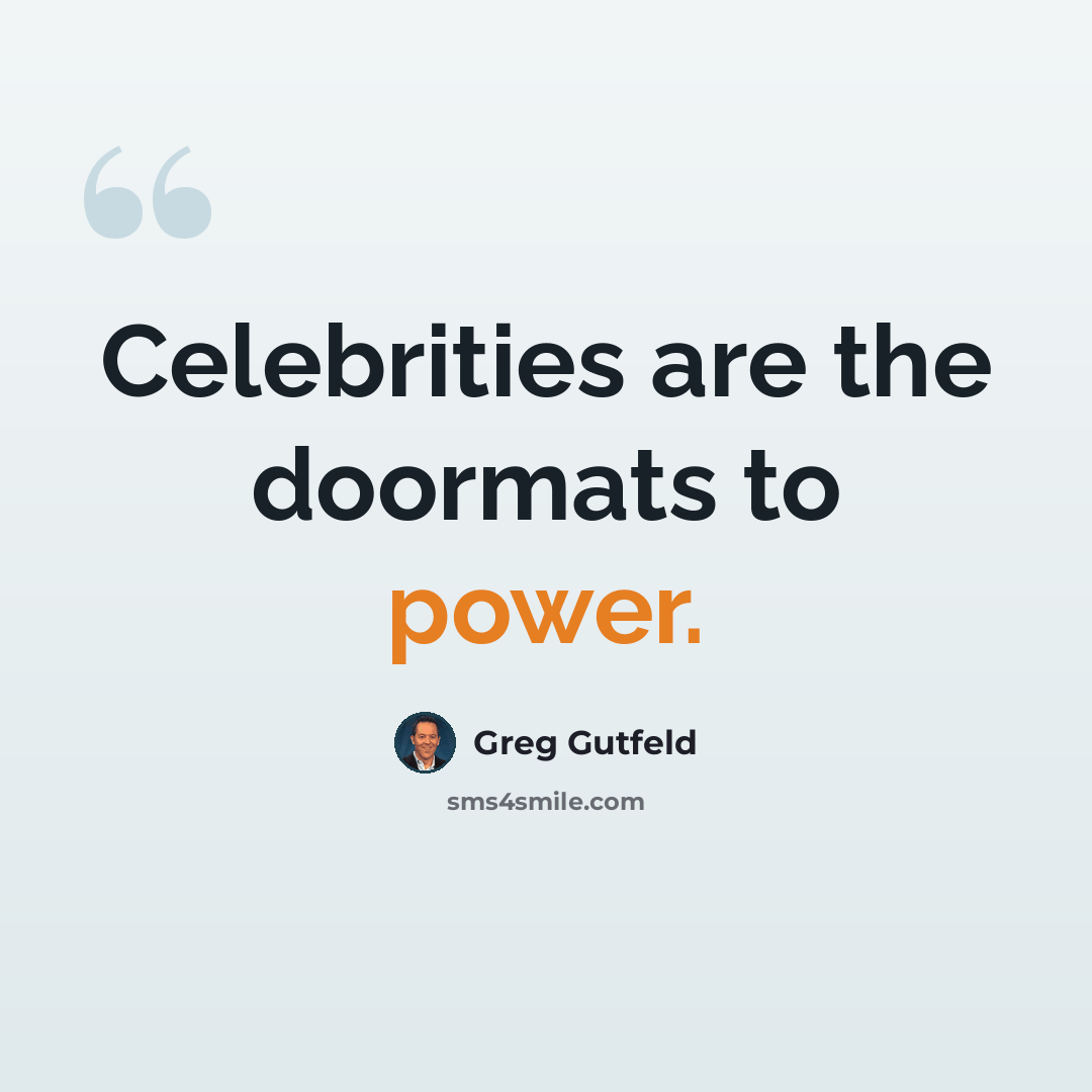 “Celebrities are the doormats to power.” quote by Greg Gutfeld