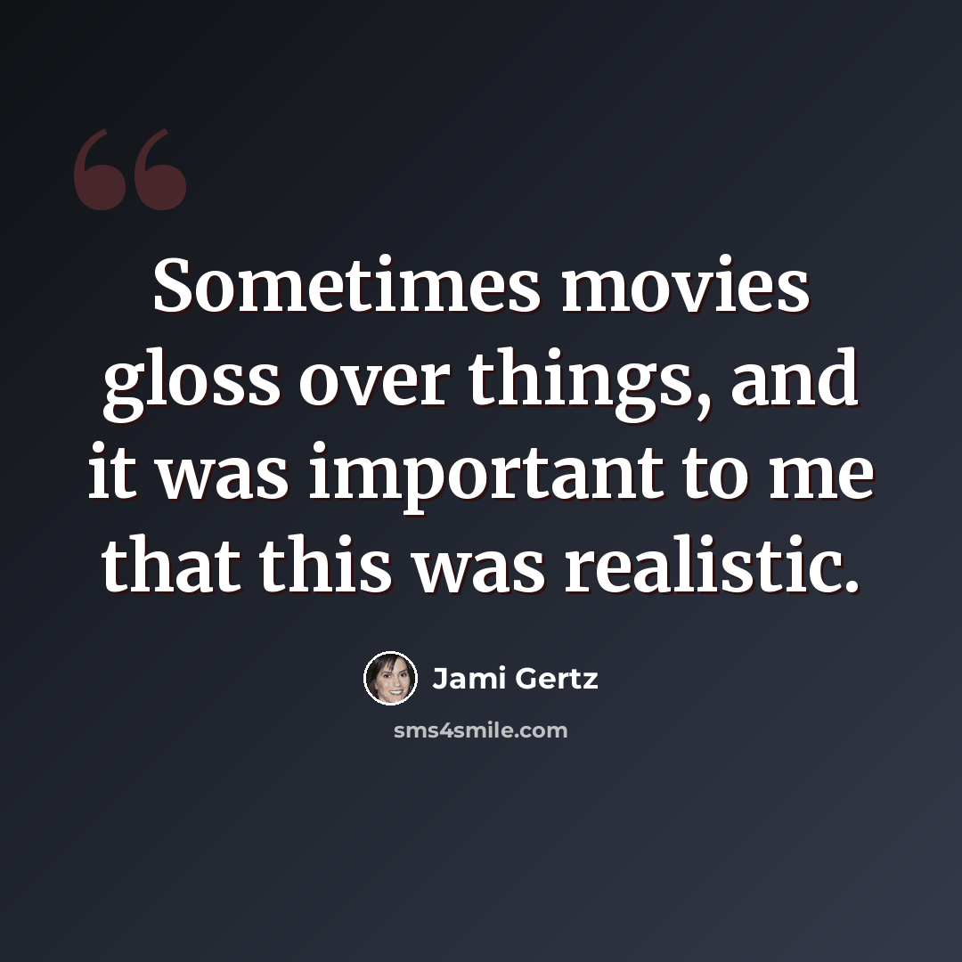 “Sometimes movies gloss over things, and it was important to me that this was realistic.” quote by Jami Gertz