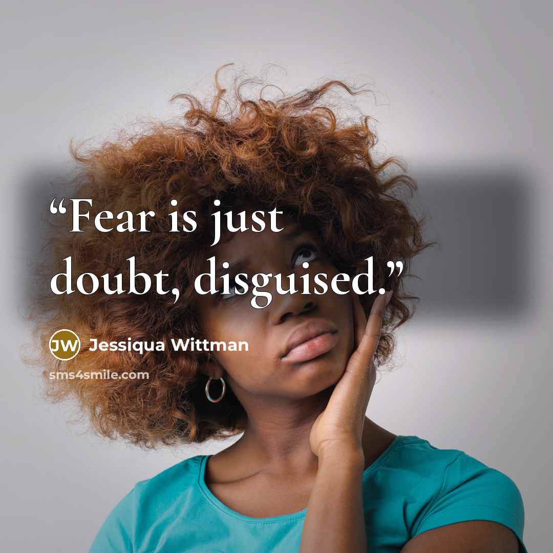 “Fear is just doubt, disguised.” quote by Jessiqua Wittman