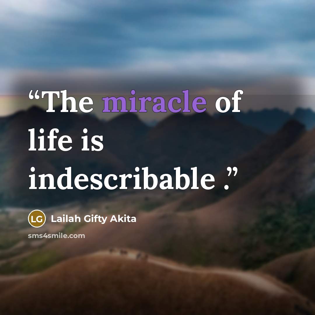 “The miracle of life is indescribable .” quote by Lailah Gifty Akita