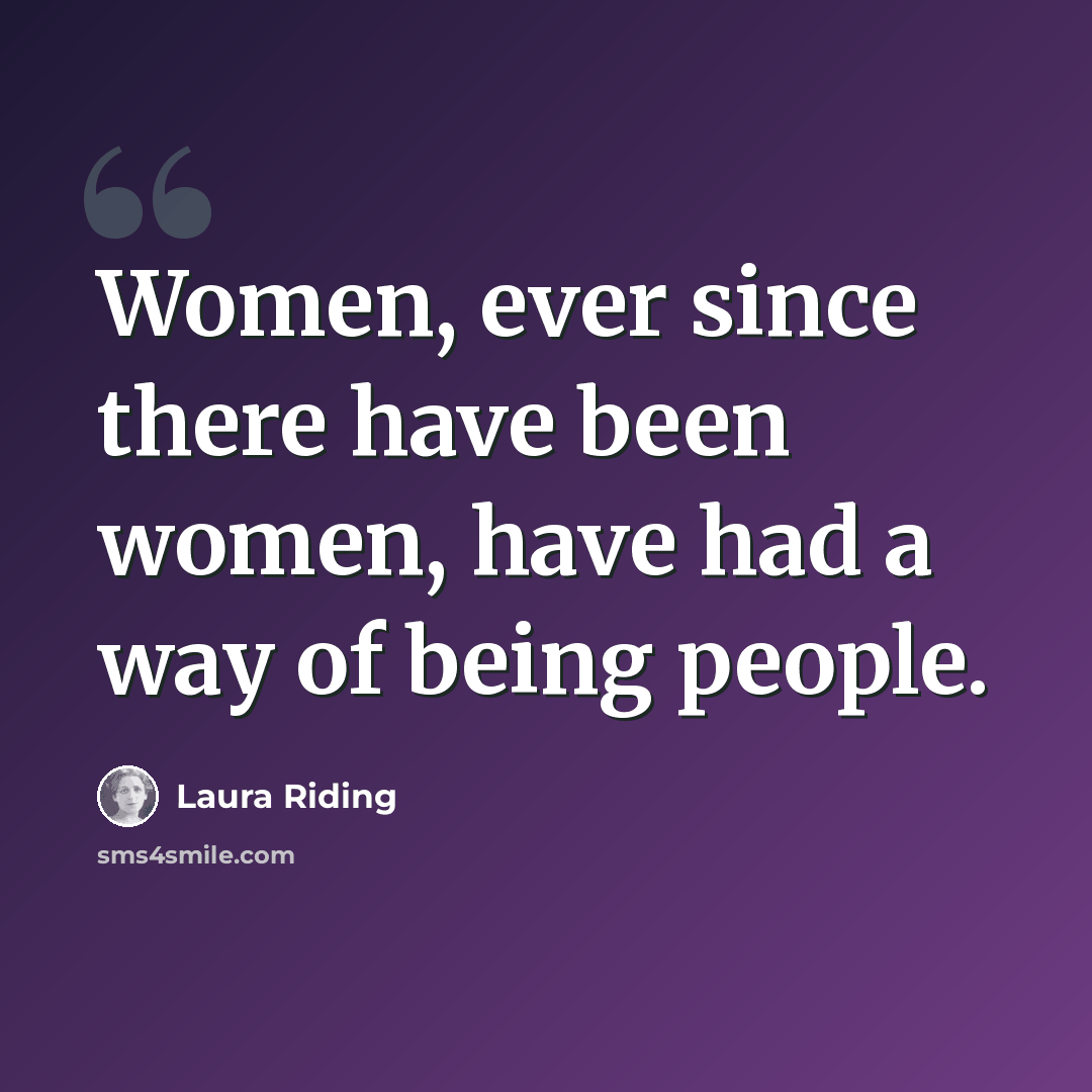 “Women, ever since there have been women, have had a way of being people.” quote by Laura Riding