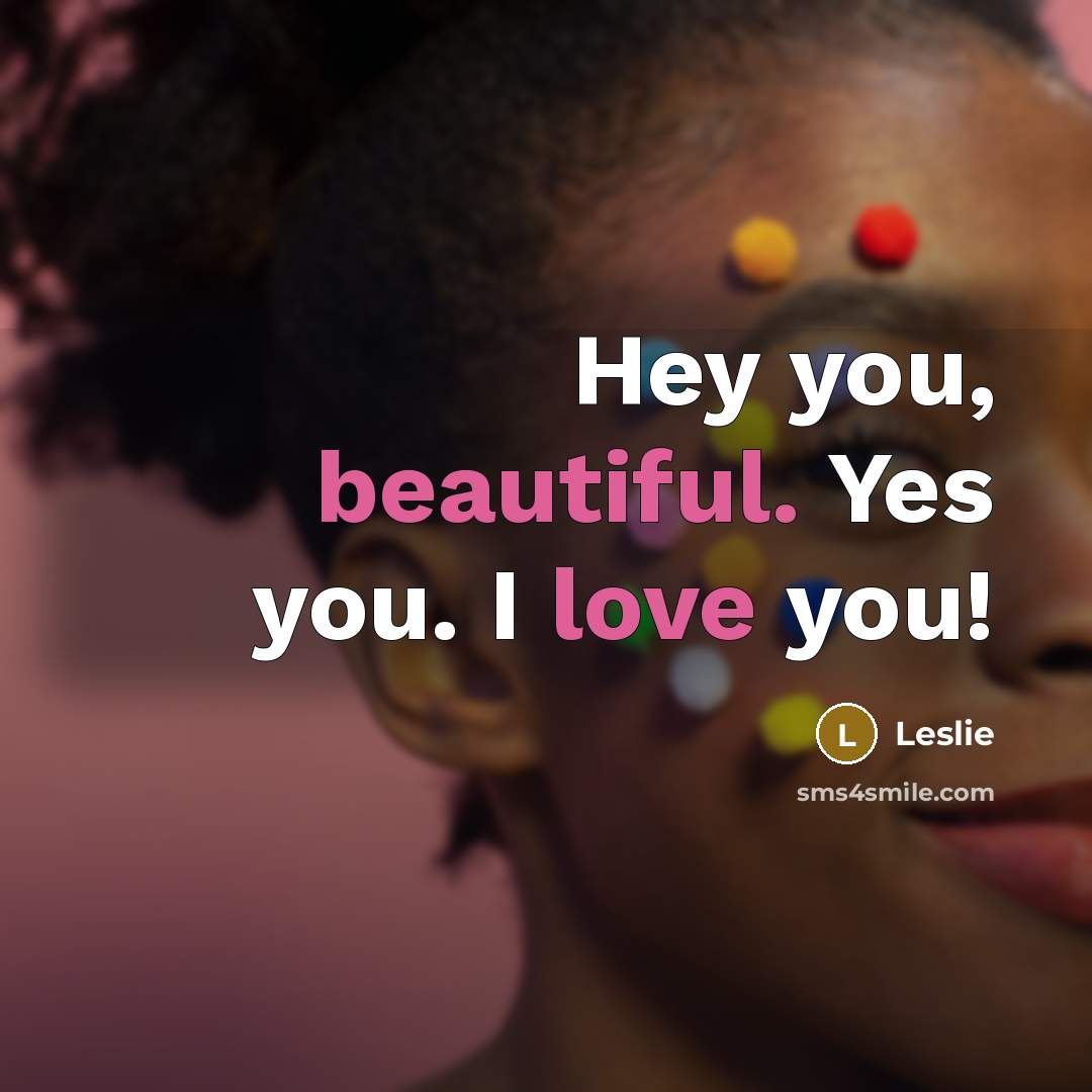 “Hey you, beautiful. Yes you. I love you!” quote by Leslie