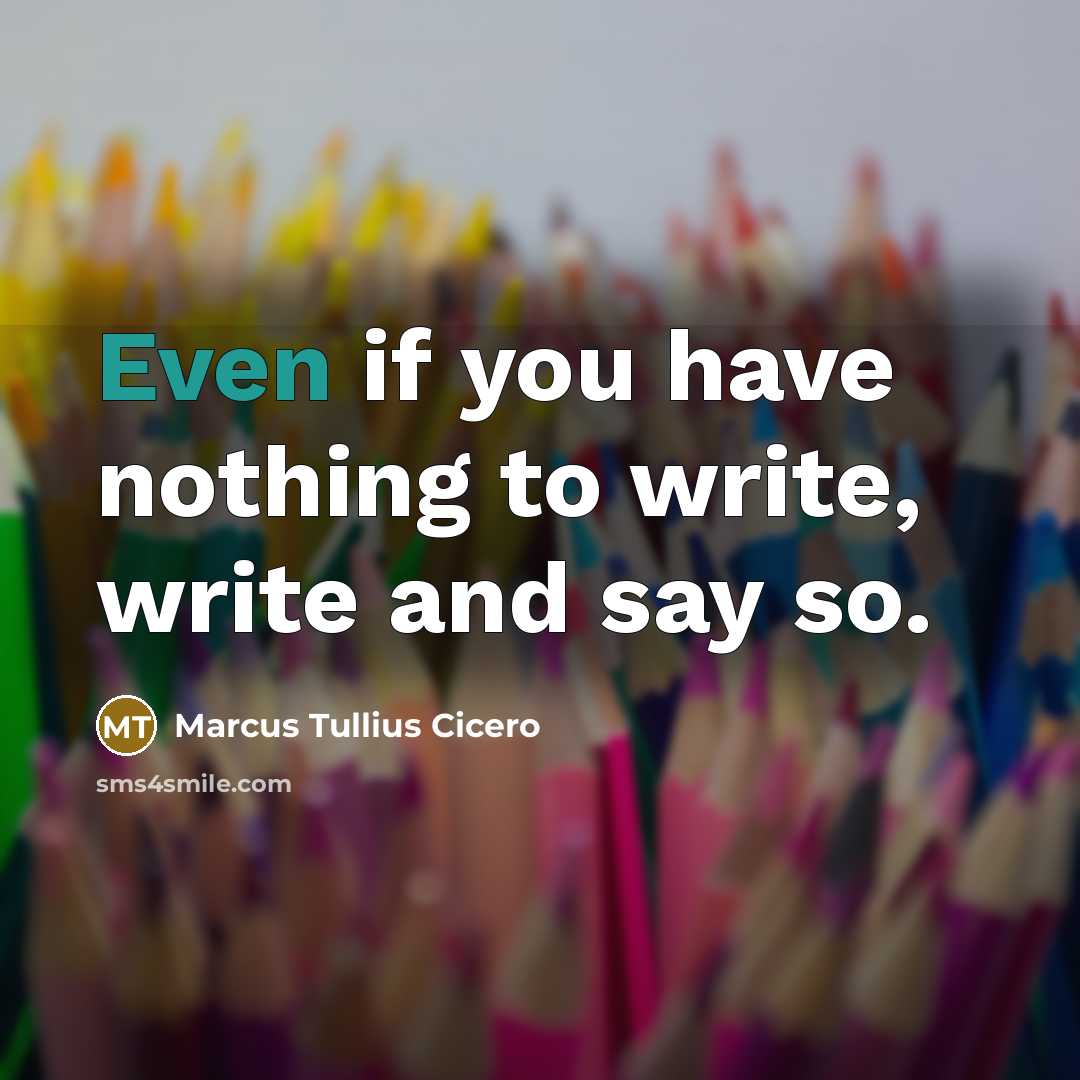 “Even if you have nothing to write, write and say so.” quote by Marcus Tullius Cicero