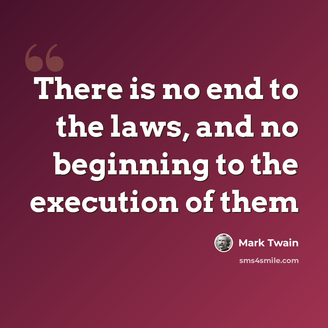 “There is no end to the laws, and no beginning to the execution of them” quote by Mark Twain