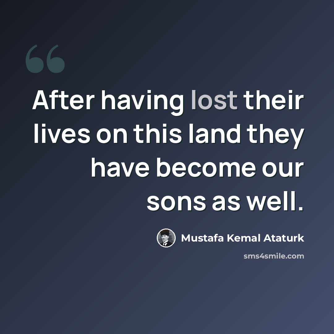 “After having lost their lives on this land they have become our sons as well.” quote by Mustafa Kemal Ataturk