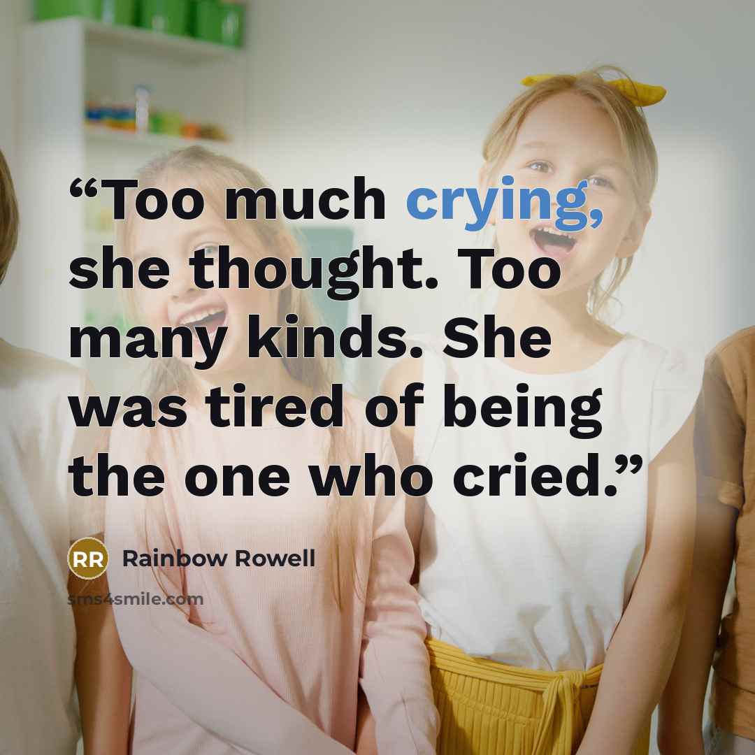 “Too much crying, she thought. Too many kinds. She was tired of being the one who cried.” quote by Rainbow Rowell