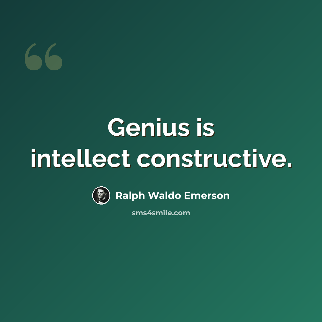 “Genius is intellect constructive.” quote by Ralph Waldo Emerson