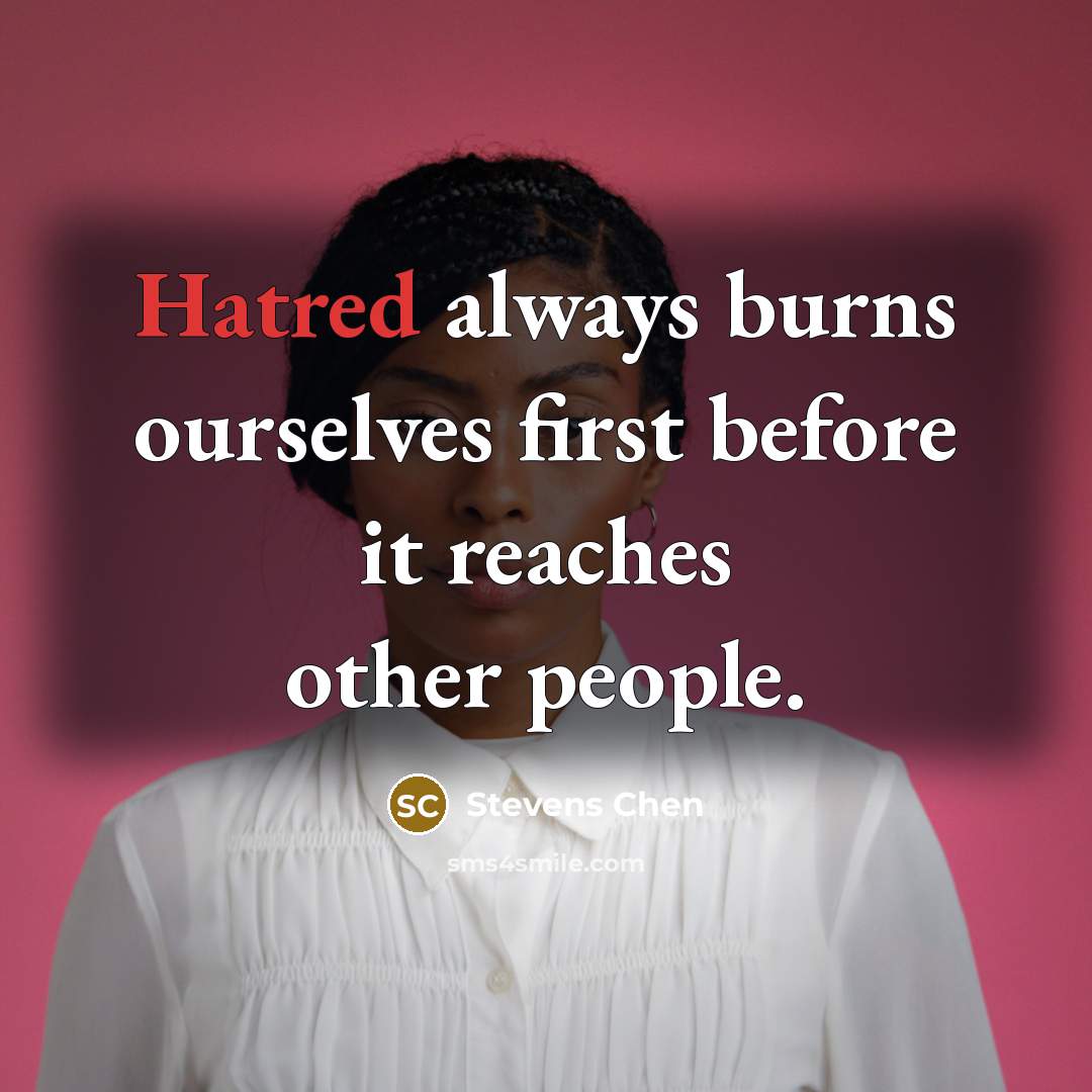 “Hatred always burns ourselves first before it reaches other people.” quote by Stevens Chen