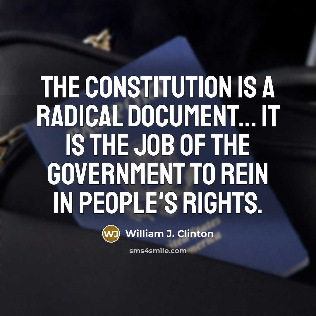 “The Constitution is a radical document... it is the job of the government to rein in people's rights.” quote by William J. Clinton