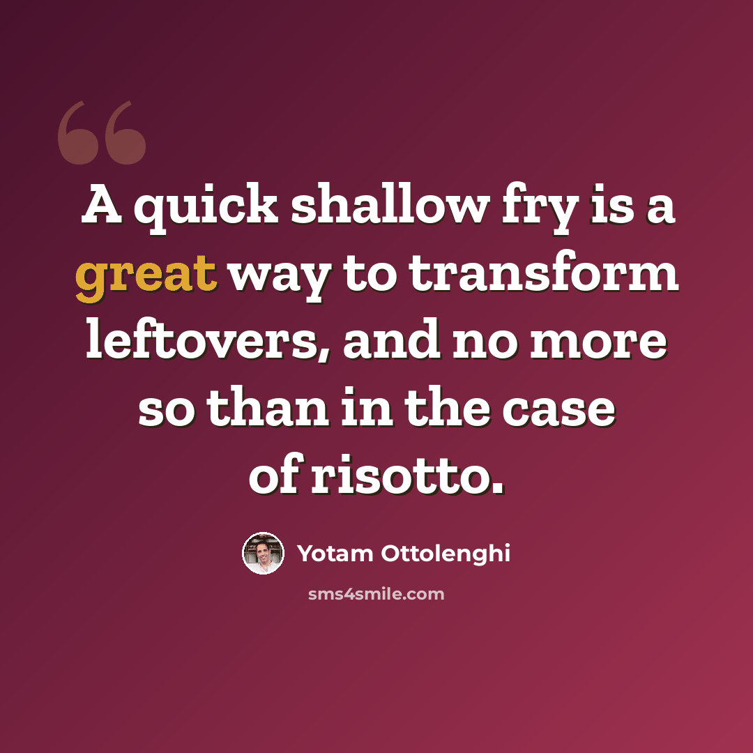 “A quick shallow fry is a great way to transform leftovers, and no more so than in the case of risotto.” quote by Yotam Ottolenghi