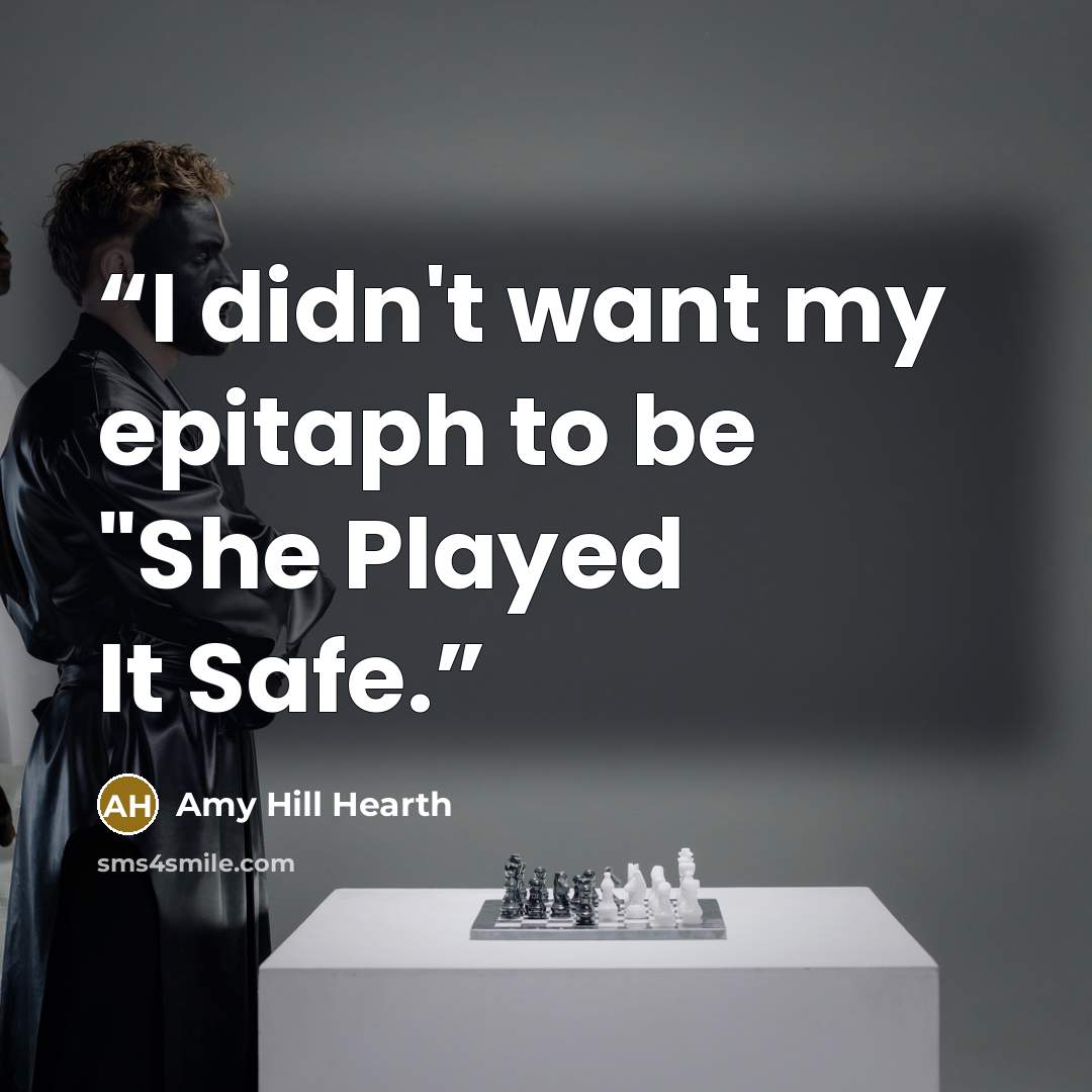 “I didn't want my epitaph to be "She Played It Safe.” quote by Amy Hill Hearth