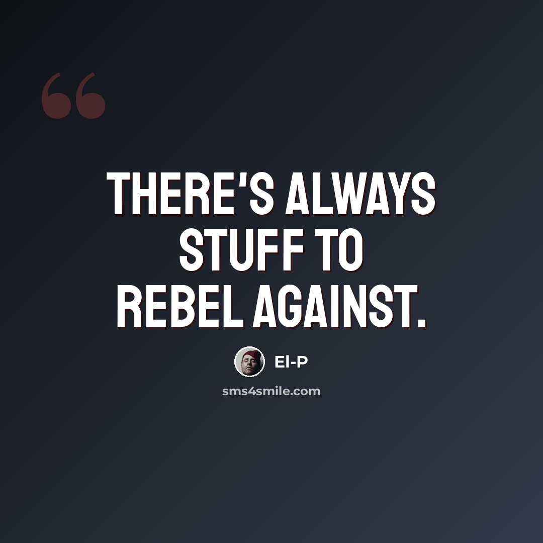 “There's always stuff to rebel against.” quote by El-P