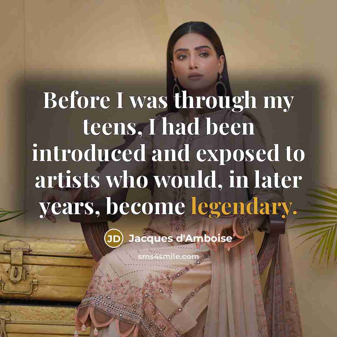 “Before I was through my teens, I had been introduced and exposed to artists who would, in later years, become legendary.” quote by Jacques d'Amboise