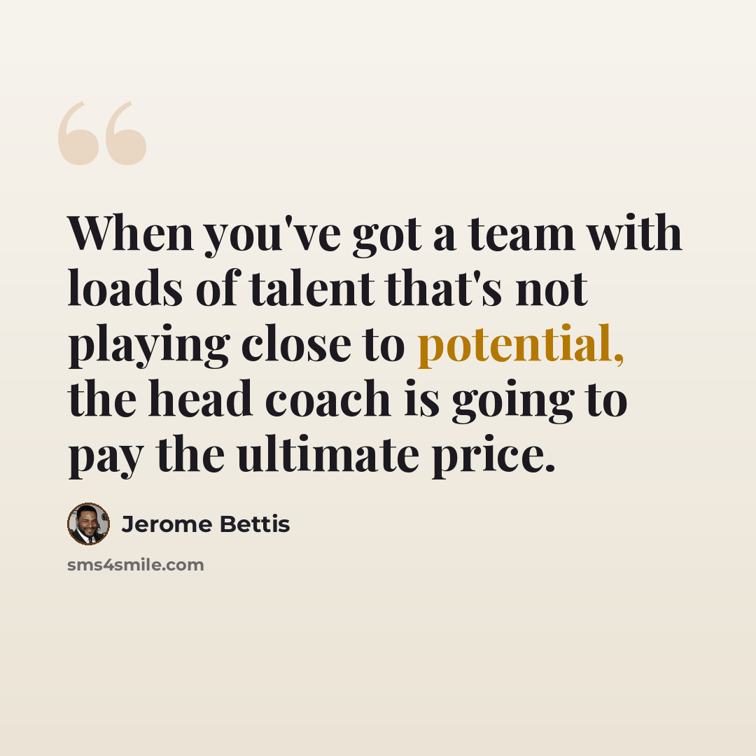 “When you've got a team with loads of talent that's not playing close to potential, the head coach is going to pay the ultimate price.” quote by Jerome Bettis