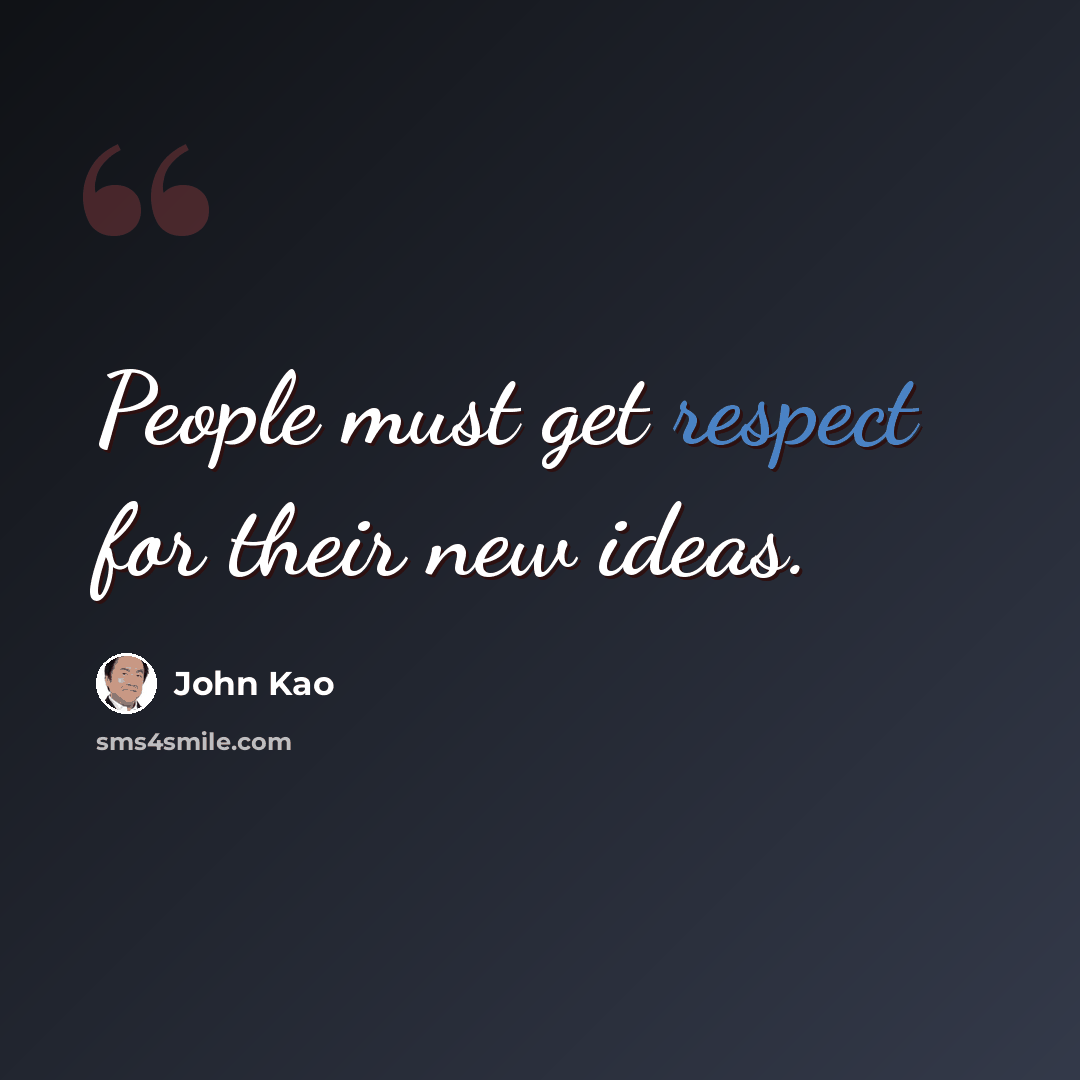 “People must get respect for their new ideas.” quote by John Kao