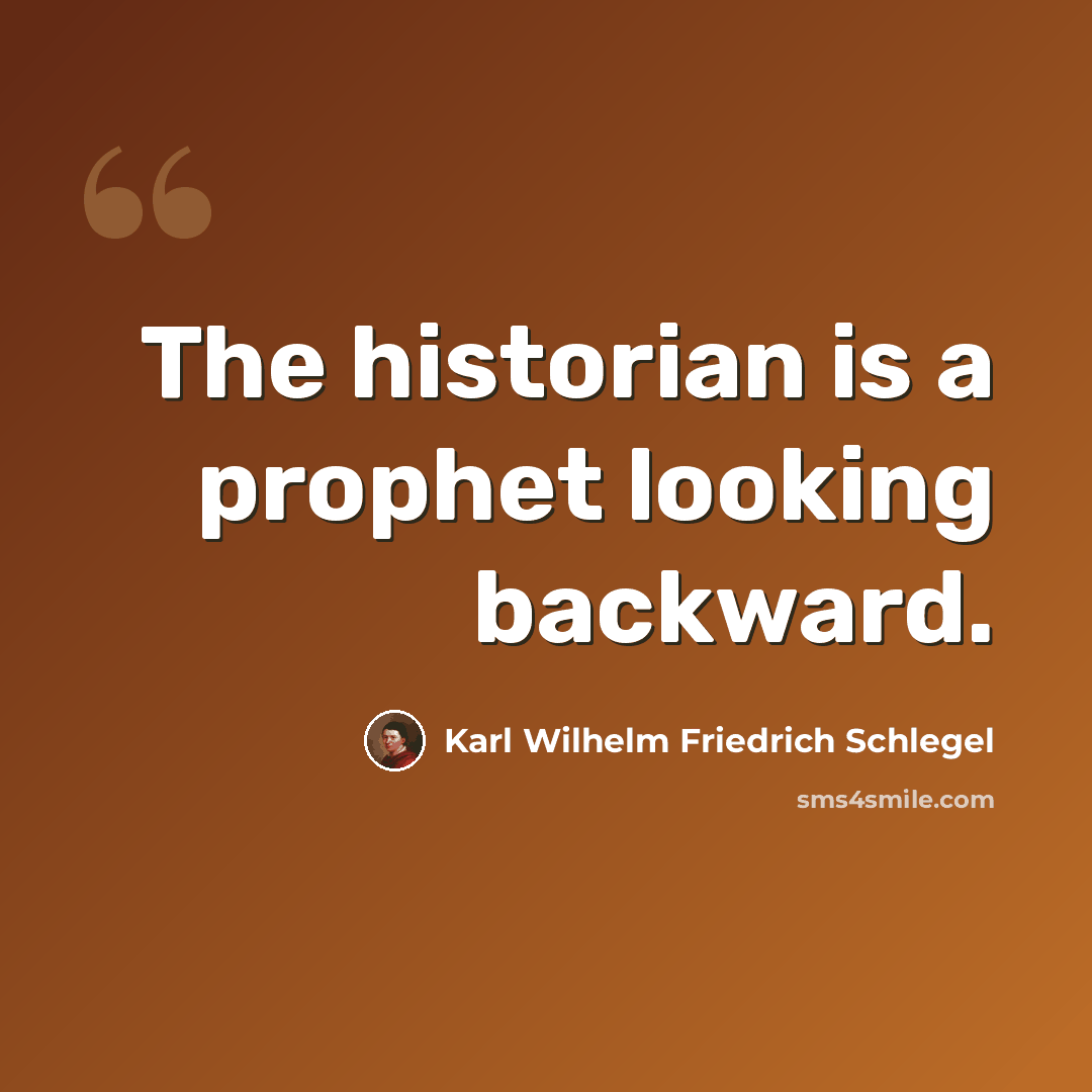 “The historian is a prophet looking backward.” quote by Karl Wilhelm Friedrich Schlegel